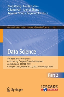 Data Science: 8th International Conference of Pioneering Computer Scientists, Engineers and Educators, ICPCSEE 2022, Chengdu, China, by Wang, Yang