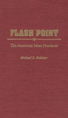 Flash Point: The American Mass Murderer by Kelleher, Michael D.