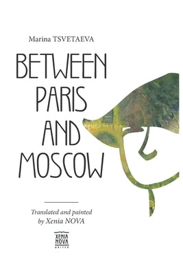 Marina Tsvetaeva: Between Paris and Moscow: Translated and painted by Xenia NOVA by Nova, Xenia