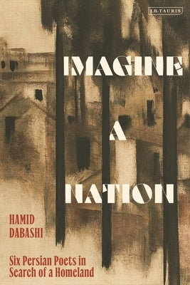 Imagine a Nation: Six Persian Poets in Search of a Homeland by Dabashi, Hamid