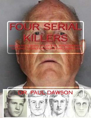 Four Serial Killers: Golden State Serial Killer & My Interviews with Ted Bundy, Charles Manson & Karla Homolka by Dawson, Paul