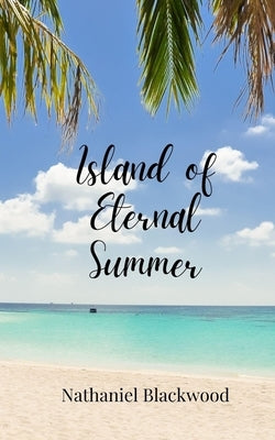 Island of Eternal Summer by Blackwood, Nathaniel