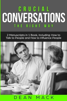 Crucial Conversations: The Right Way - Bundle - The Only 2 Books You Need to Master Difficult Conversations, Crucial Confrontations and Conve by Mack, Dean