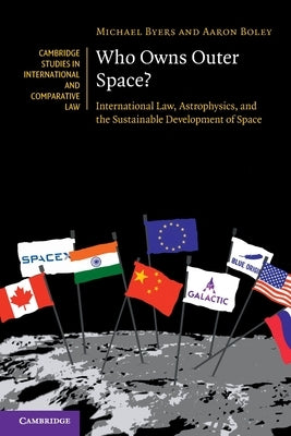Who Owns Outer Space?: International Law, Astrophysics, and the Sustainable Development of Space by Byers, Michael