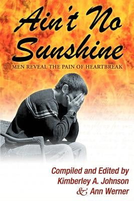 Ain't No Sunshine: Men Reveal the Pain of Heartbreak by Johnson, Kimberley A.