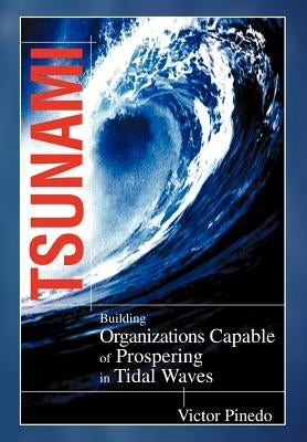 Tsunami: Building Organizations Capable of Prospering in Tital Waves by Pinedo, Victor