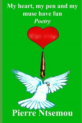My Heart, my pen and my muse have fun: Poetry by Ngoma, Paterne Benis Romeo