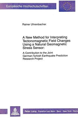 A New Method for Interpreting Tectonomagnetic Field Changes Using a Natural Geomagnetic Stress Sensor: A Contribution to the Joint German-Turkish Eart by Uhrenbacher, Rainer