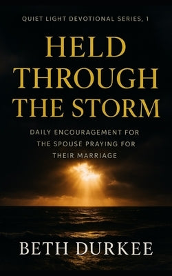 Held Through the Storm: Daily Encouragement for the Spouse Praying for Their Marriage by Durkee, Beth
