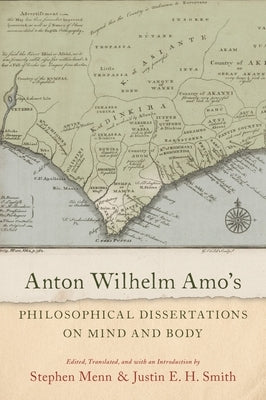 Anton Wilhelm Amo's Philosophical Dissertations on Mind and Body by Menn, Stephen