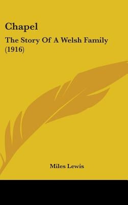 Chapel: The Story Of A Welsh Family (1916) by Lewis, Miles