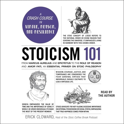 Stoicism 101: From Marcus Aurelius and Epictetus to the Law of Reason and Amor Fati, an Essential Primer on Stoic Philosophy by Cloward, Erick