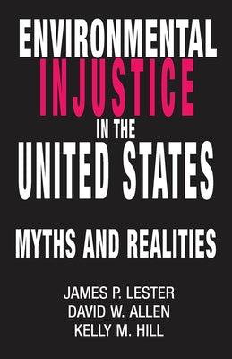 Environmental Injustice In The U.S.: Myths And Realities by Lester, James