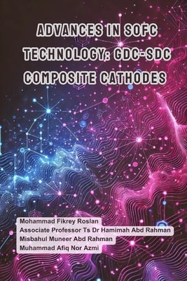 Advances in SOFC Technology: GDC-SDC Composite Cathodes by Abd Rahman, Associate Ts Dr