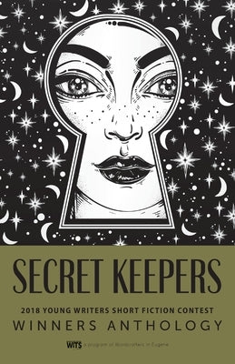 Secret Keepers: 2018 Young Writers Short Fiction Contest by Wordcrafters in Eugene