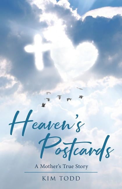 Heaven's Postcards: A Mother's True Story by Todd, Kim