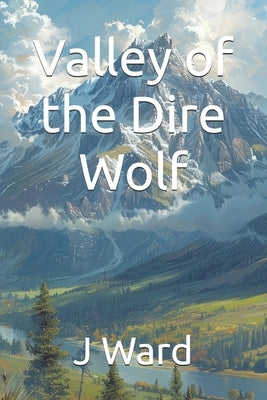 Valley of the Dire Wolf by Ward, J.