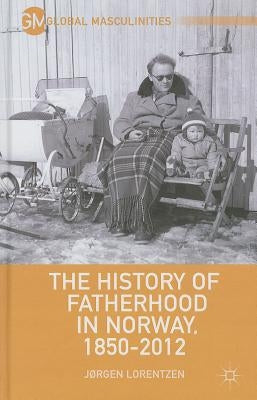 The History of Fatherhood in Norway, 1850-2012 by Lorentzen, J.