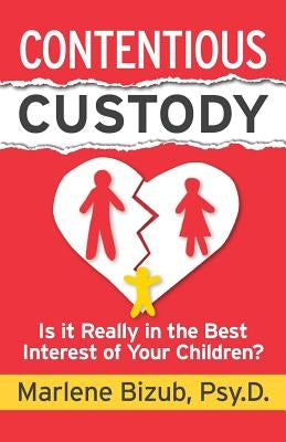 Contentious Custody: Is It Really in the Best Interest of Your Children? by Bizub, Marlene