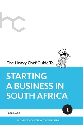 The Heavy Chef Guide To Starting a Business In South Africa by Roed, Fred