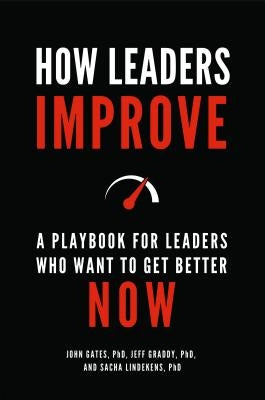 How Leaders Improve: A Playbook for Leaders Who Want to Get Better Now by Gates, John