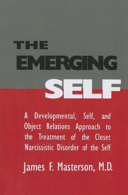The Emerging Self: A Developmental, .Self, and Object Relatio: A Developmental Self & Object Relations Approach to the Treatment of the Closet Narciss by Masterson M. D., James F.