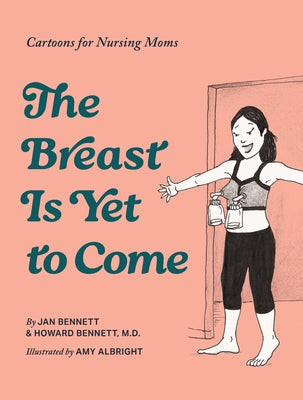 The Breast Is Yet to Come: Cartoons for Nursing Moms by Bennett, Howard J.