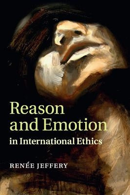 Reason and Emotion in International Ethics by Jeffery, Renée