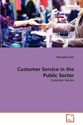 Customer Service in the Public Sector by Tom, Wanyakala