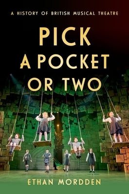Pick a Pocket or Two: A History of British Musical Theatre by Mordden, Ethan