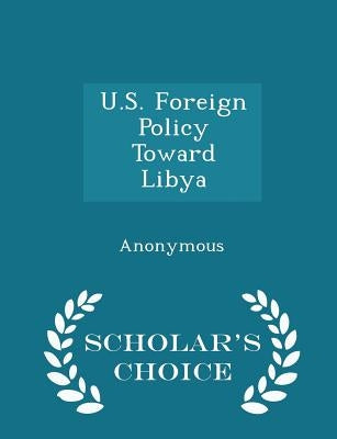 U.S. Foreign Policy Toward Libya - Scholar's Choice Edition by United States Congress Senate Committee