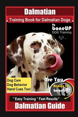 Dalmatian Training Book for Dalmatian Dogs By BoneUP DOG Training, Dog Care, Dog Behavior, Hand Cues Too! Are You Ready to Bone Up? Easy Training * Fa by Kane, Karen Douglas