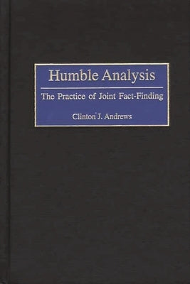 Humble Analysis: The Practice of Joint Fact-Finding by Andrews, Clinton J.