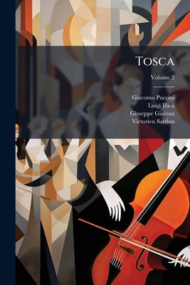Tosca: An Opera In Three Acts; Volume 2 by Puccini, Giacomo