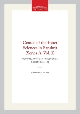 Census of the Exact Sciences in Sanskrit (Series A, Vol. 3): Memoirs, American Philosophical Society (Vol. 111) by Pingree, David