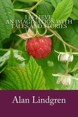 I Believe, an Imagination with Tales and Stories by Lindgren, Alan