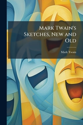 Mark Twain's Sketches, New and Old: Now First Published in Complete Form by Twain, Mark