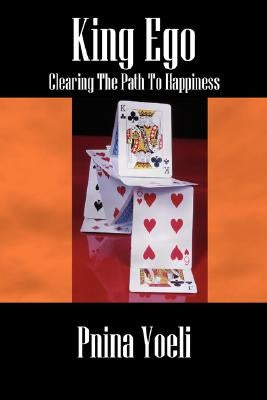 King Ego: Clearing The Path To Happiness by Yoeli, Pnina