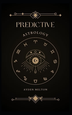 Predictive Astrology: Hands tells that what in your life by Melton, Ayden