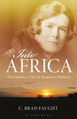 Into Africa: The Imperial Life of Margery Perham by Faught, C. Brad