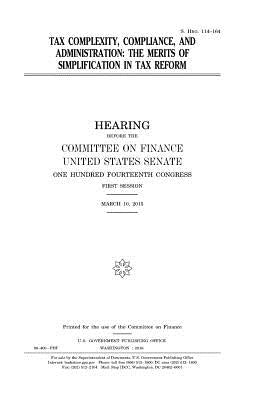 Tax complexity, compliance, and administration: the merits of simplification in tax reform by Senate, United States House of