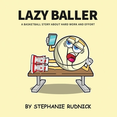 Lazy Baller: A Basketball Story About Hard Work And Effort by Rudnick