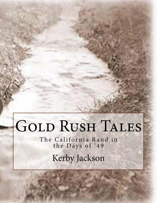 Gold Rush Tales: The California Rand in the Days of '49 by Jackson, Kerby