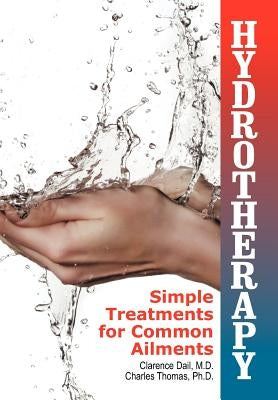 Hydrotherapy: Simple Treatments for Common Ailments by Dail, Clarence