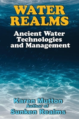 Water Realms: Ancient Water Technologies and Management by Mutton, Karen