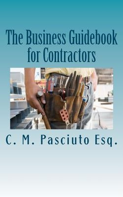 The Business Guidebook for Contractors: Business advice for contractors on running their business by Pasciuto Esq, C. M.