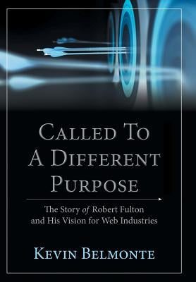 Called to a Different Purpose: The Story of Robert Fulton and His Vision for Web Industries by Belmonte, Kevin