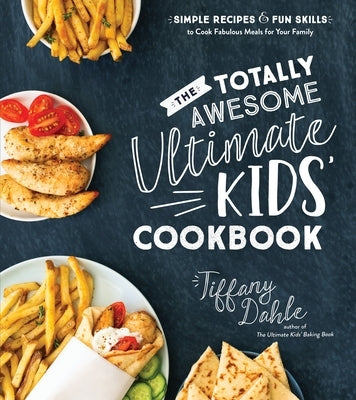 The Totally Awesome Ultimate Kids Cookbook: Simple Recipes & Fun Skills to Cook Fabulous Meals for Your Family by Dahle, Tiffany