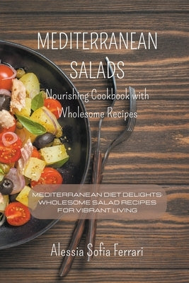 Mediterranean Salads - Nourishing Cookbook with Wholesome Recipes by Ferrari, Alessia Sofia