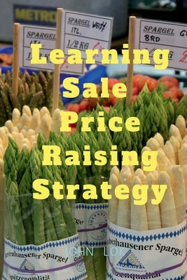 Learning Sale Price Raising Strategy by Lok, John